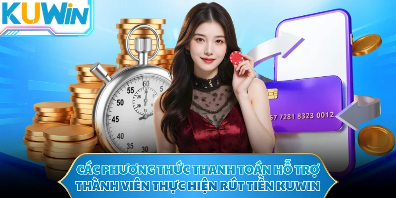 Các phương thức thanh toán hỗ trợ thành viên thực hiện rút tiền KUWIN