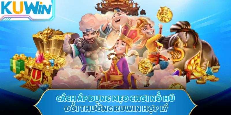 Cách áp dụng mẹo chơi nổ hũ đổi thưởng KUWIN hợp lý