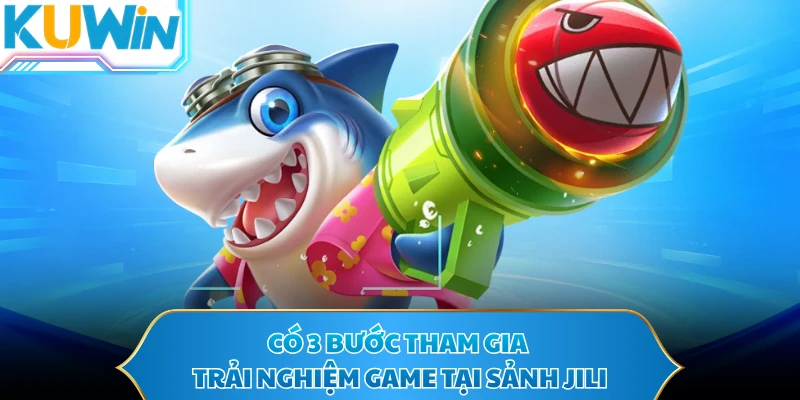 Có 3 bước tham gia trải nghiệm game tại sảnh JILI