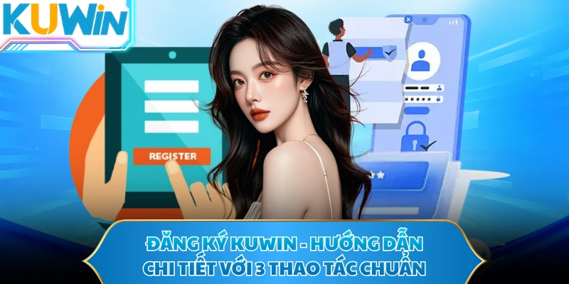 Đăng Ký KUWIN - Hướng Dẫn Chi Tiết Với 3 Thao Tác Chuẩn