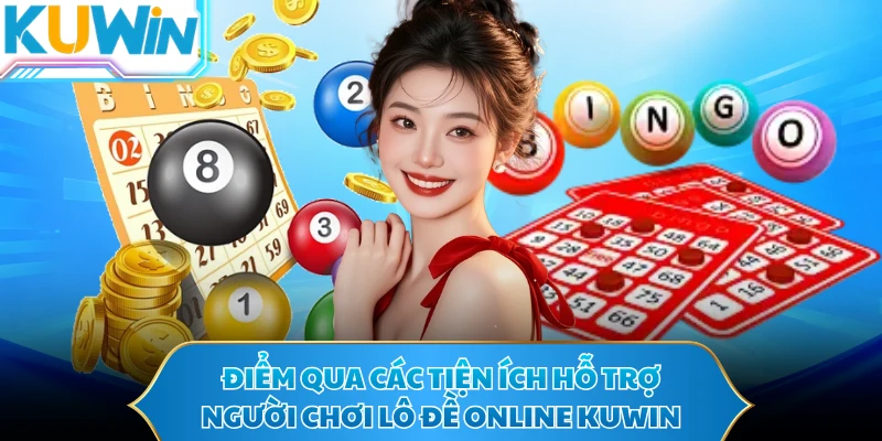 Điểm qua các tiện ích hỗ trợ người chơi lô đề online KUWIN