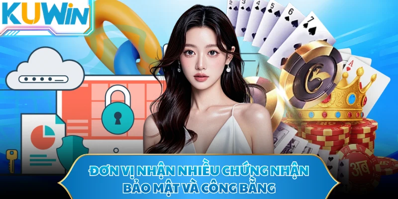 Đơn vị nhận nhiều chứng nhận bảo mật và công bằng