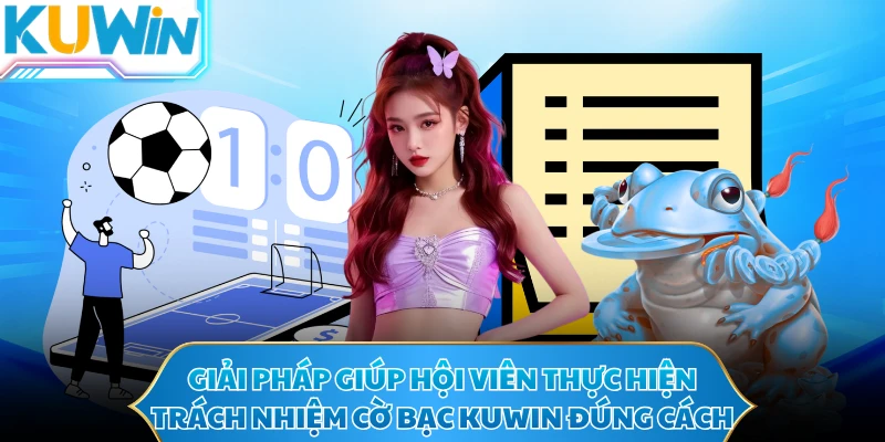 Giải pháp giúp hội viên thực hiện trách nhiệm cờ bạc KUWIN đúng cách