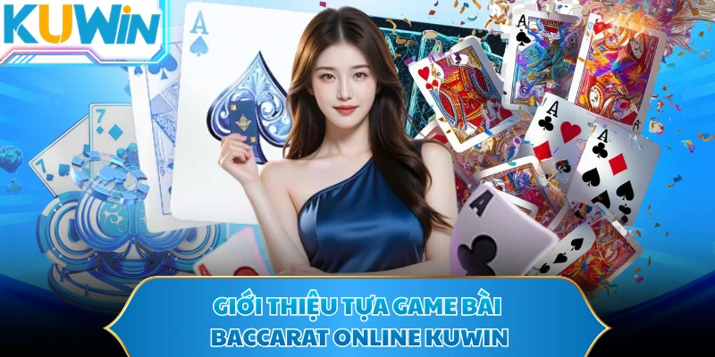 Giới thiệu tựa game bài Baccarat online KUWIN