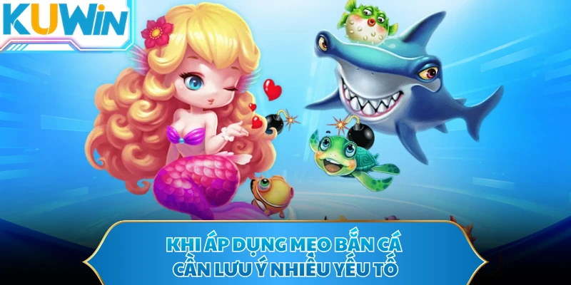 Khi áp dụng mẹo bắn cá cần lưu ý nhiều yếu tố