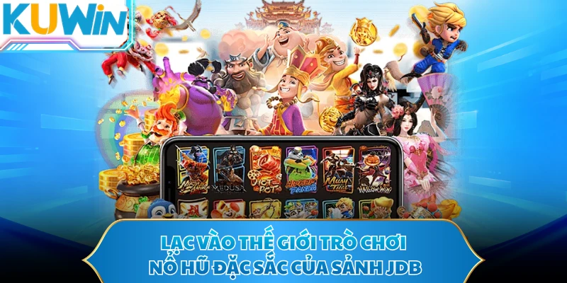 Lạc vào thế giới trò chơi nổ hũ đặc sắc của sảnh JDB