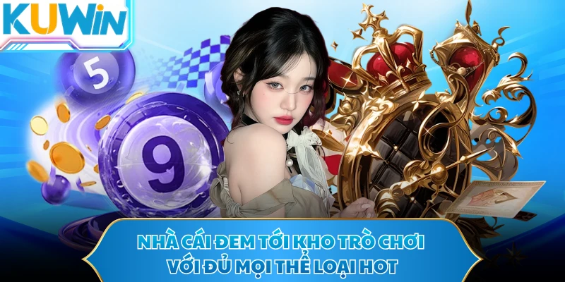 Nhà cái đem tới kho trò chơi với đủ mọi thể loại hot