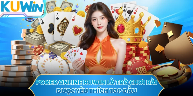 Poker online KUWIN là trò chơi bài được yêu thích top đầu