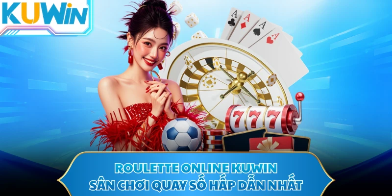 Roulette Online KUWIN - Sân Chơi Quay Số Hấp Dẫn Nhất