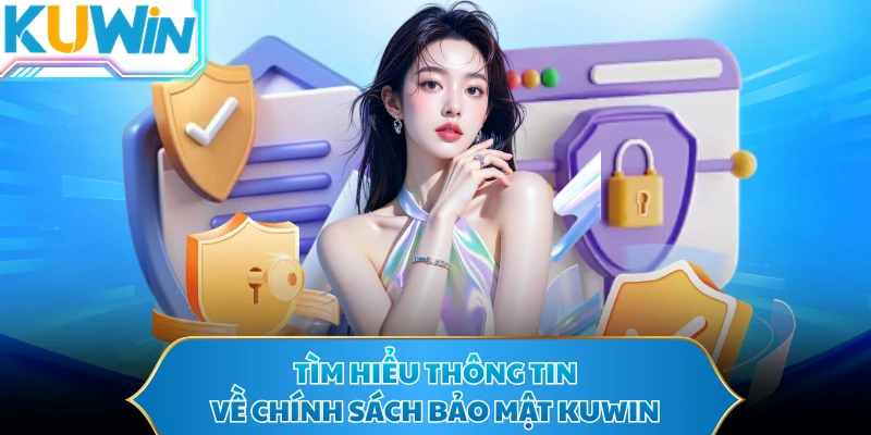 Tìm hiểu thông tin về chính sách bảo mật KUWIN