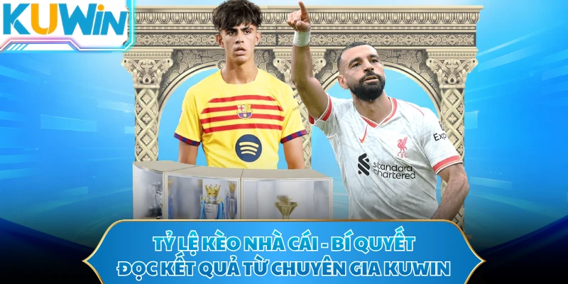 Tỷ Lệ Kèo Nhà Cái - Bí Quyết Đọc Kết Quả Từ Chuyên Gia KUWIN