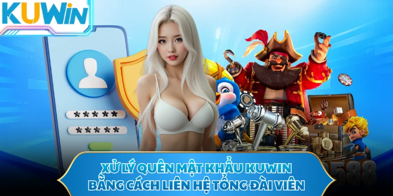 Xử lý quên mật khẩu KUWIN bằng cách liên hệ tổng đài viên