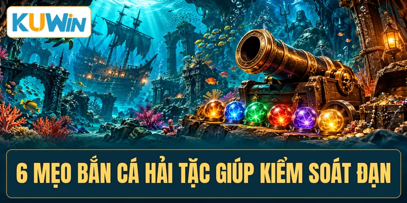6 mẹo bắn cá hải tặc giúp kiểm soát đạn